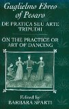 De Pratica Seu Arte Tripudii: ''On the Practice or Art of Dancing'' by Guglielmo Ebreo of Pesaro