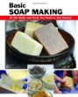 Basic Soap Making: All the Skills and Tools You Need to Get Started