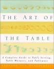 The Art of the Table: A Complete Guide to Table Setting, Table Manners, and Tableware