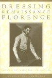 Dressing Renaissance Florence: Families, Fortunes, and Fine Clothing