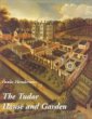 The Tudor House and Garden: Architecture and Landscape in the Sixteenth and Early Seventeenth Centuries