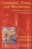 Cathedral, Forge and Waterwheel: Technology and Invention in the Middle Ages