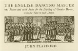 The English Dancing Master: Or, Plaine and Easie Rules for the Dancing of Country Dances, With the Tune to Each Dance, by John Playford